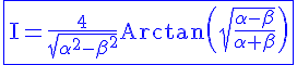 4$\blue\rm\fbox{I=\frac{4}{\sqrt{\alpha^2-\beta^2}}Arctan\(\sqrt{\frac{\alpha -\beta}{\alpha +\beta}}\)}